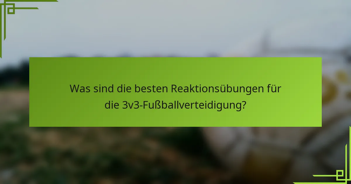 Was sind die besten Reaktionsübungen für die 3v3-Fußballverteidigung?