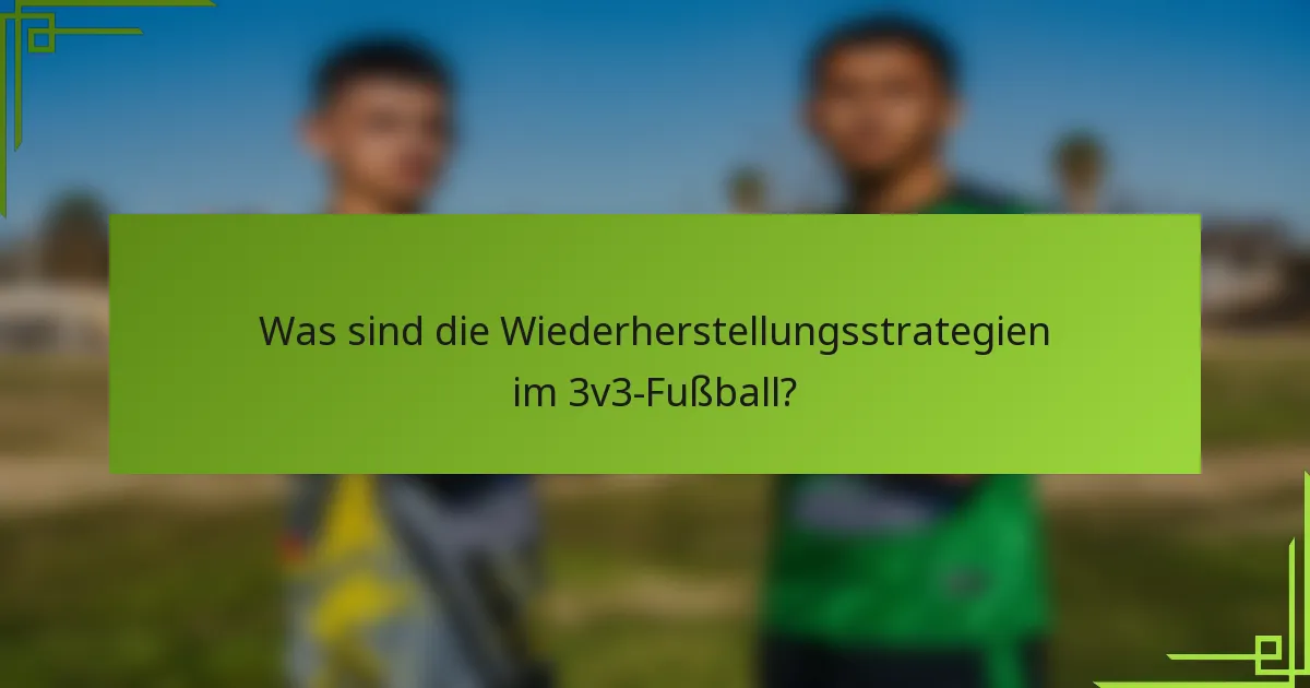 Was sind die Wiederherstellungsstrategien im 3v3-Fußball?