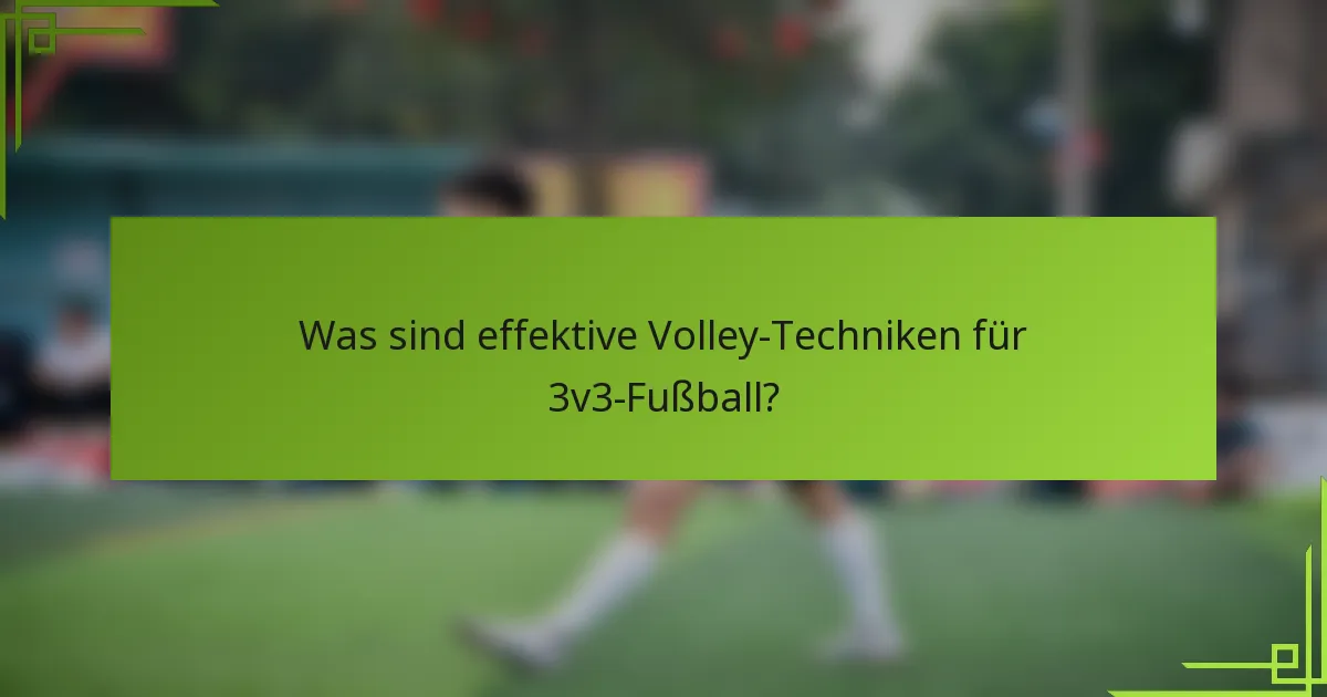 Was sind effektive Volley-Techniken für 3v3-Fußball?