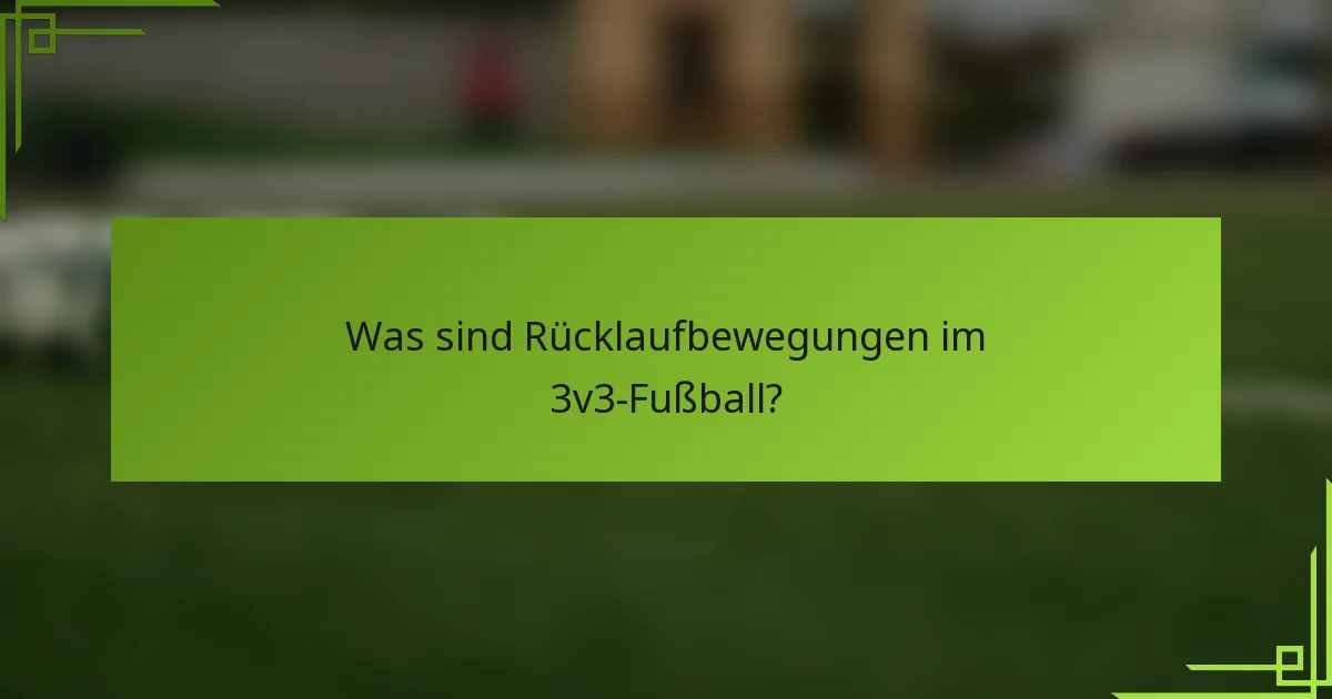 Was sind Rücklaufbewegungen im 3v3-Fußball?