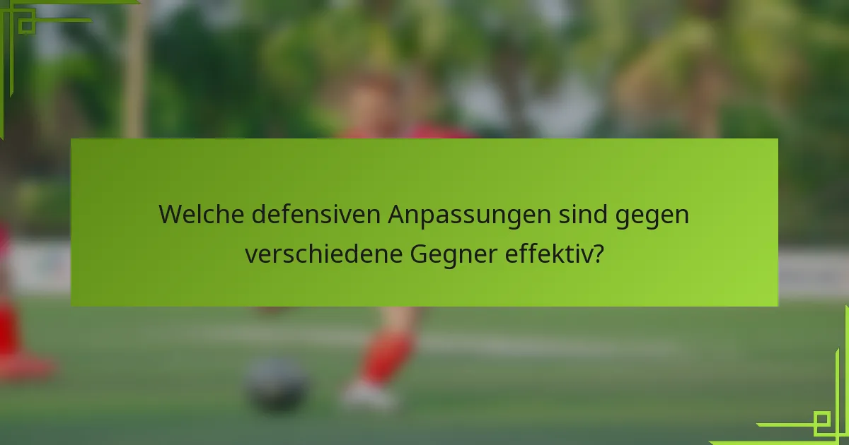 Welche defensiven Anpassungen sind gegen verschiedene Gegner effektiv?