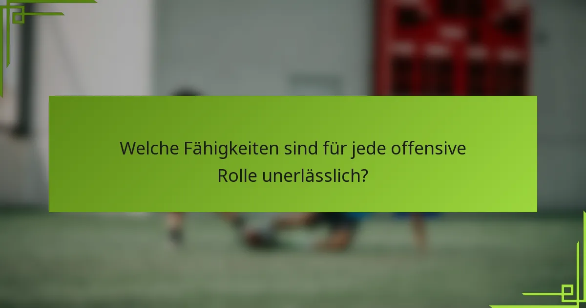 Welche Fähigkeiten sind für jede offensive Rolle unerlässlich?