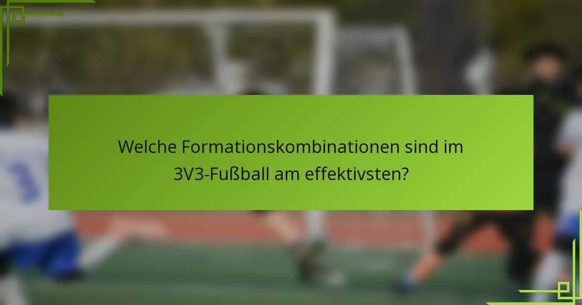 Welche Formationskombinationen sind im 3V3-Fußball am effektivsten?