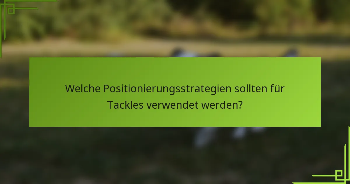 Welche Positionierungsstrategien sollten für Tackles verwendet werden?