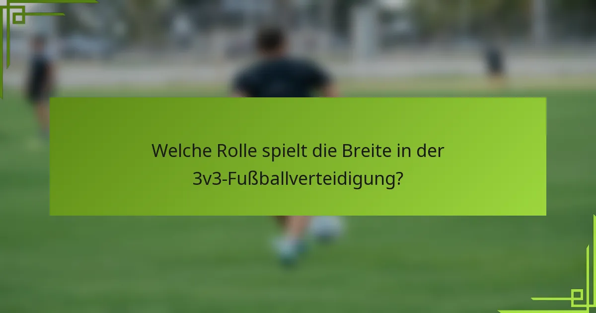 Welche Rolle spielt die Breite in der 3v3-Fußballverteidigung?