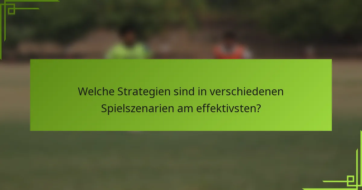 Welche Strategien sind in verschiedenen Spielszenarien am effektivsten?