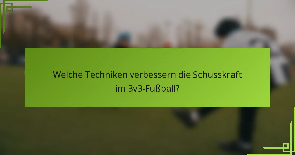 Welche Techniken verbessern die Schusskraft im 3v3-Fußball?