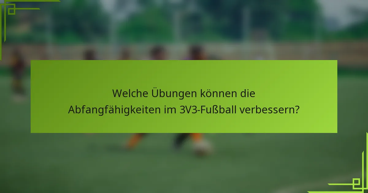 Welche Übungen können die Abfangfähigkeiten im 3V3-Fußball verbessern?