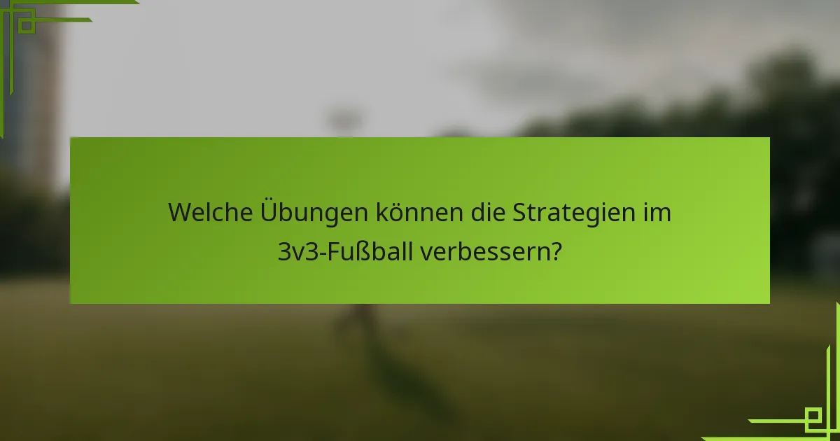 Welche Übungen können die Strategien im 3v3-Fußball verbessern?