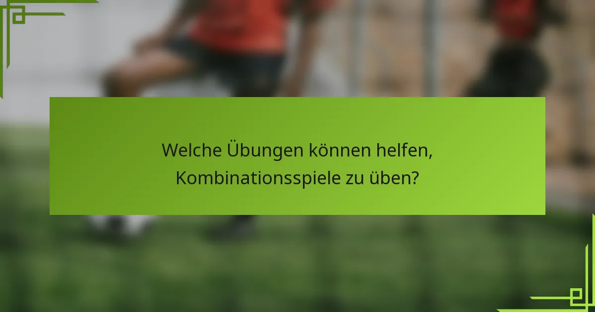Welche Übungen können helfen, Kombinationsspiele zu üben?