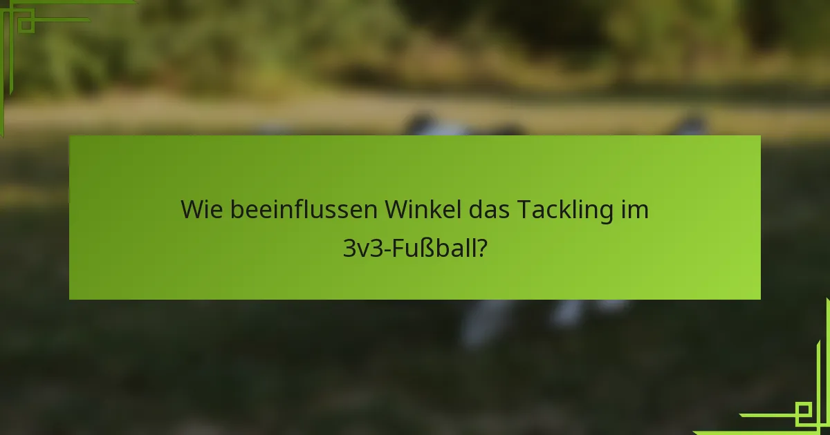 Wie beeinflussen Winkel das Tackling im 3v3-Fußball?