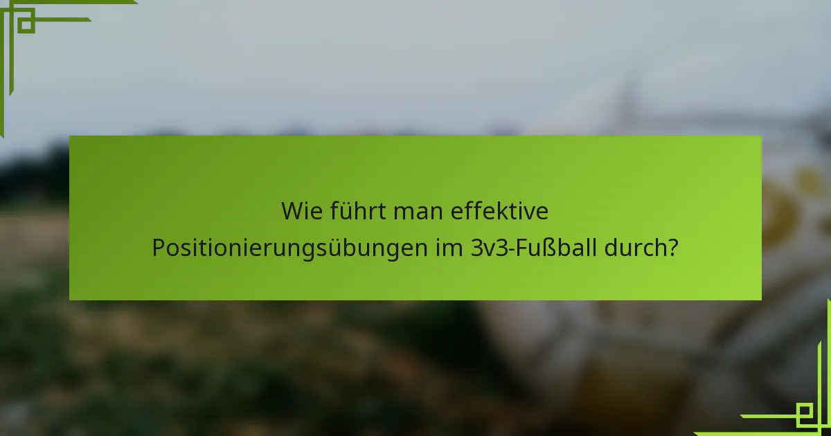 Wie führt man effektive Positionierungsübungen im 3v3-Fußball durch?