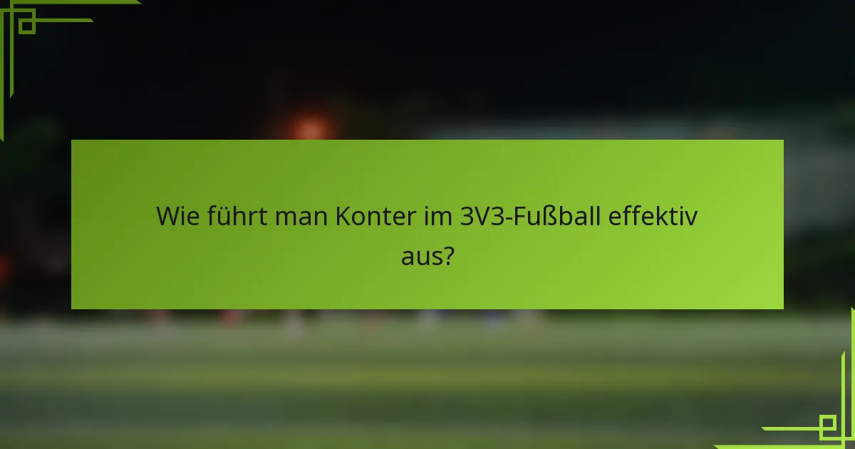 Wie führt man Konter im 3V3-Fußball effektiv aus?