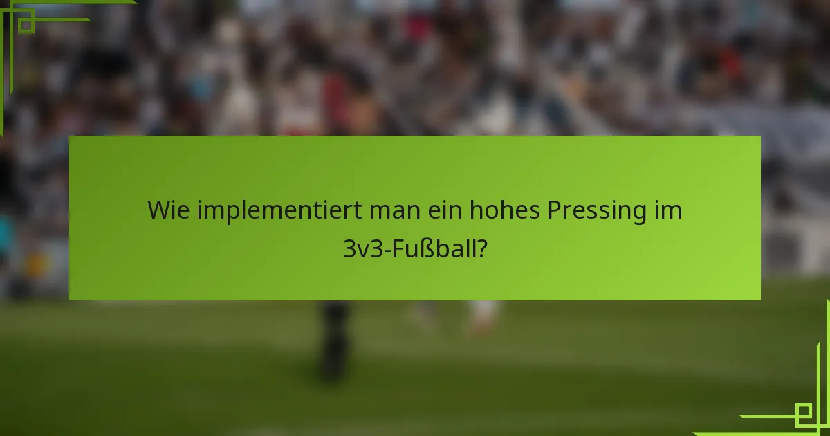 Wie implementiert man ein hohes Pressing im 3v3-Fußball?