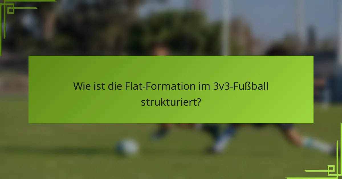 Wie ist die Flat-Formation im 3v3-Fußball strukturiert?