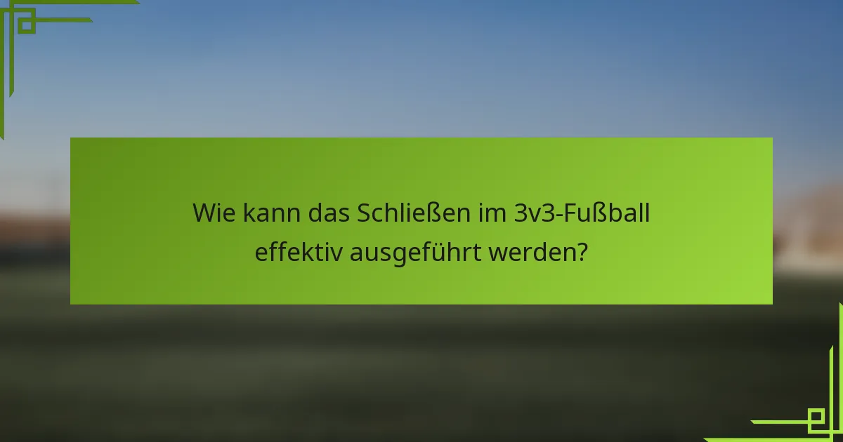 Wie kann das Schließen im 3v3-Fußball effektiv ausgeführt werden?