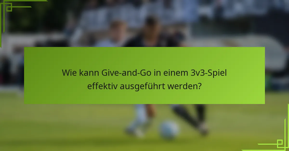Wie kann Give-and-Go in einem 3v3-Spiel effektiv ausgeführt werden?