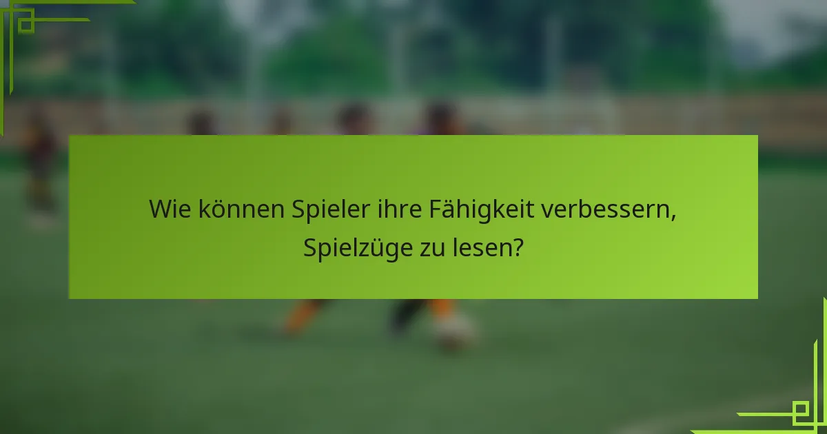 Wie können Spieler ihre Fähigkeit verbessern, Spielzüge zu lesen?