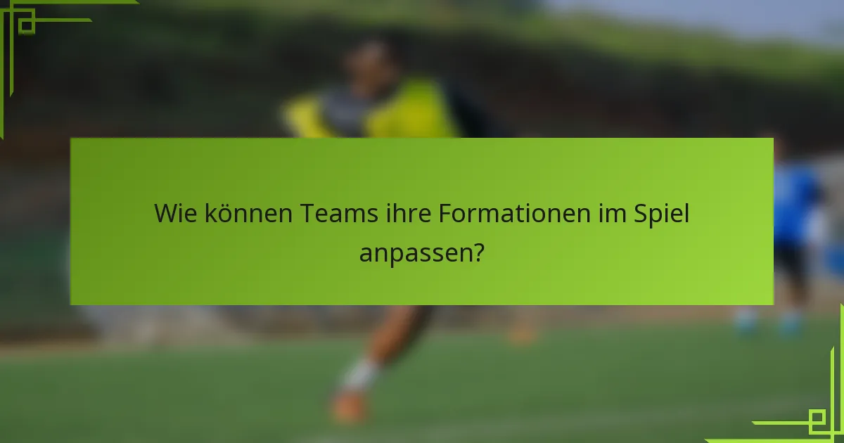 Wie können Teams ihre Formationen im Spiel anpassen?