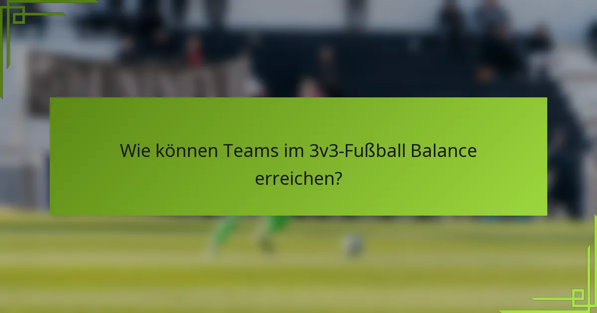 Wie können Teams im 3v3-Fußball Balance erreichen?