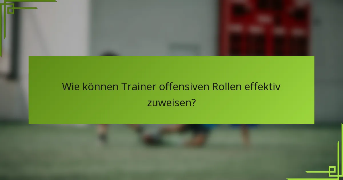 Wie können Trainer offensiven Rollen effektiv zuweisen?