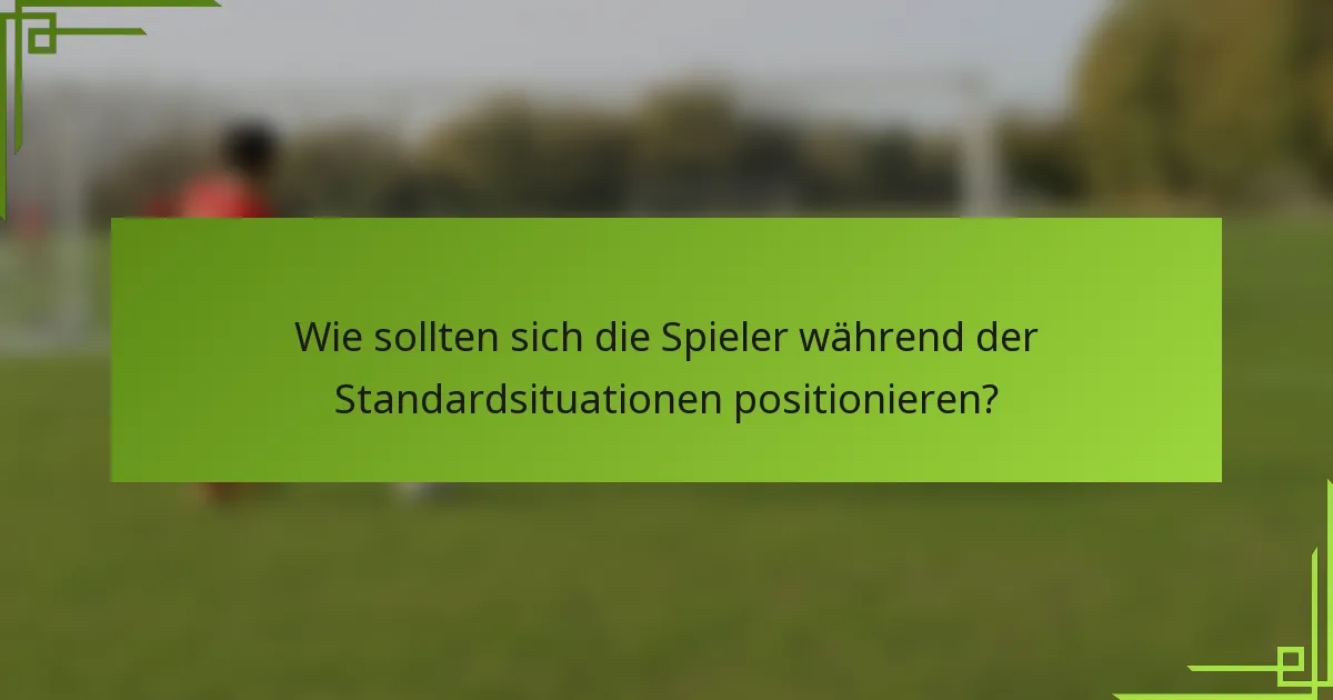 Wie sollten sich die Spieler während der Standardsituationen positionieren?