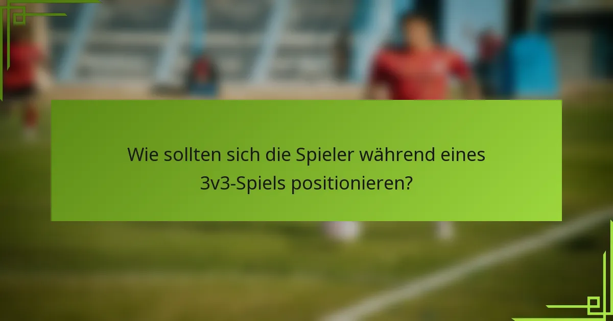 Wie sollten sich die Spieler während eines 3v3-Spiels positionieren?