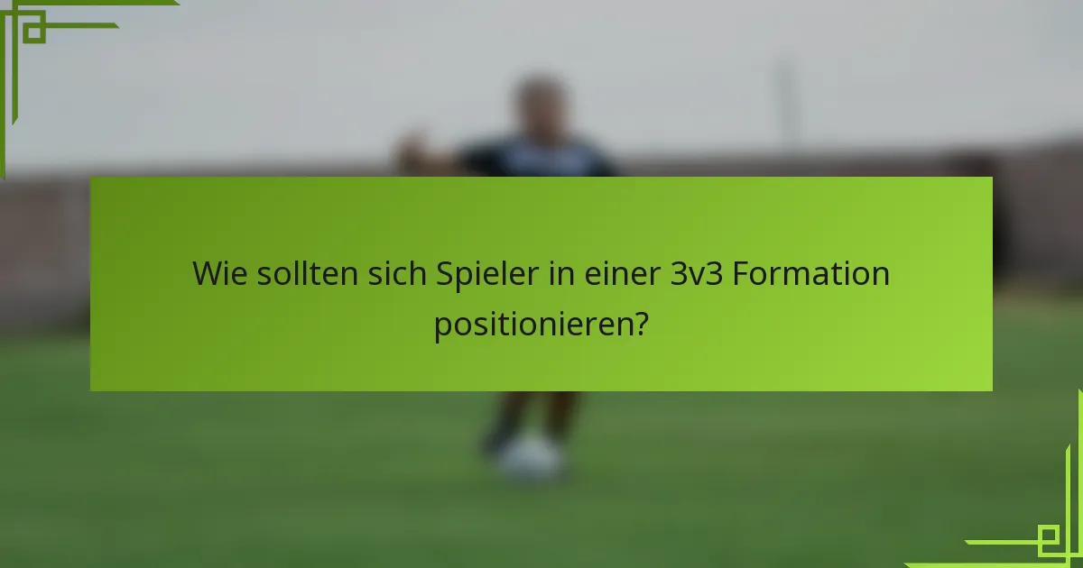 Wie sollten sich Spieler in einer 3v3 Formation positionieren?